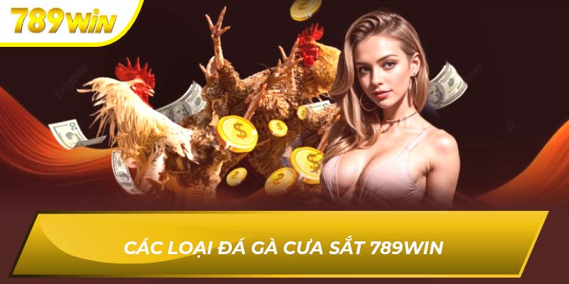 Các loại đá gà cưa sắt 789WIN