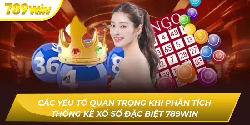Các yếu tố quan trọng khi phân tích thống kê xổ số đặc biệt 789WIN