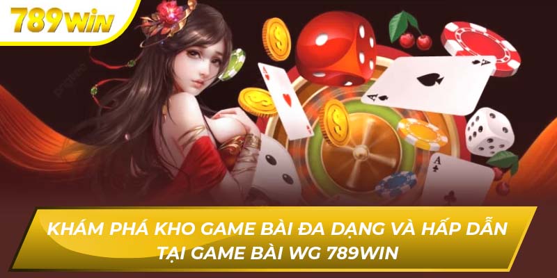 Khám phá kho game bài đa dạng và hấp dẫn tại game bài WG 789WIN