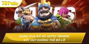 Nỗ hũ aztec 789WIN